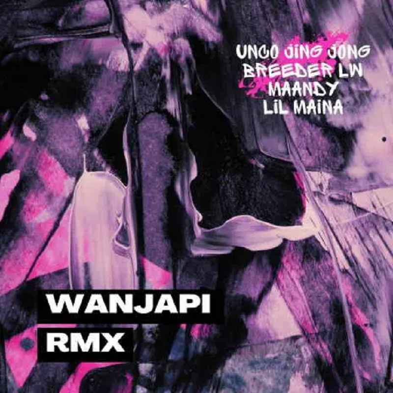 Breeder LW ft Unco Jing Jong, LilMaina x Maandy - Wanjapi (Remix) Mp3 Download